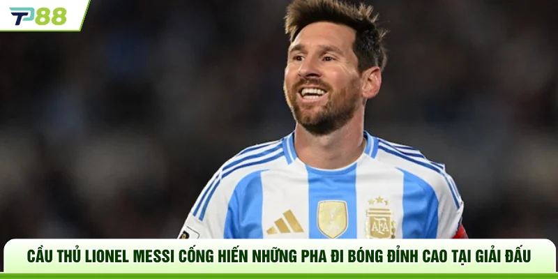 Cầu thủ Lionel Messi cống hiến những pha đi bóng đỉnh cao tại giải đấu