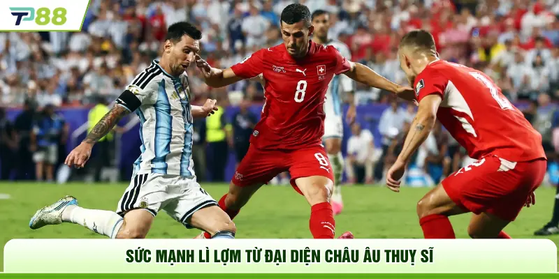 Sức mạnh lì lợm từ đại diện châu Âu Thuỵ Sĩ
