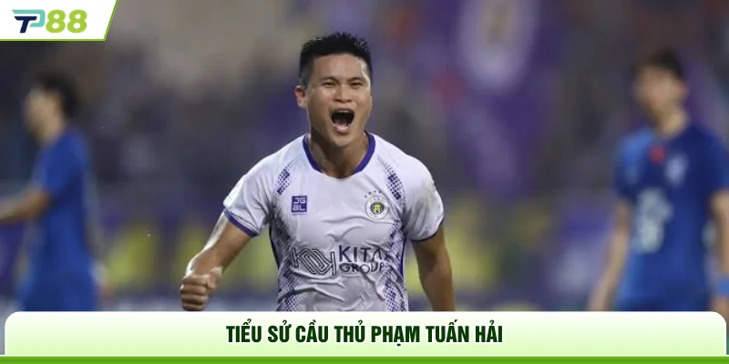 Tiểu sử cầu thủ Phạm Tuấn Hải